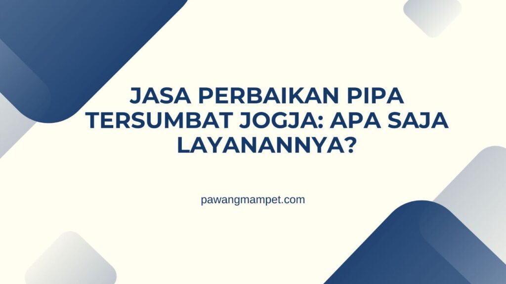 Jasa Perbaikan Pipa Tersumbat Jogja Apa Saja Layanannya