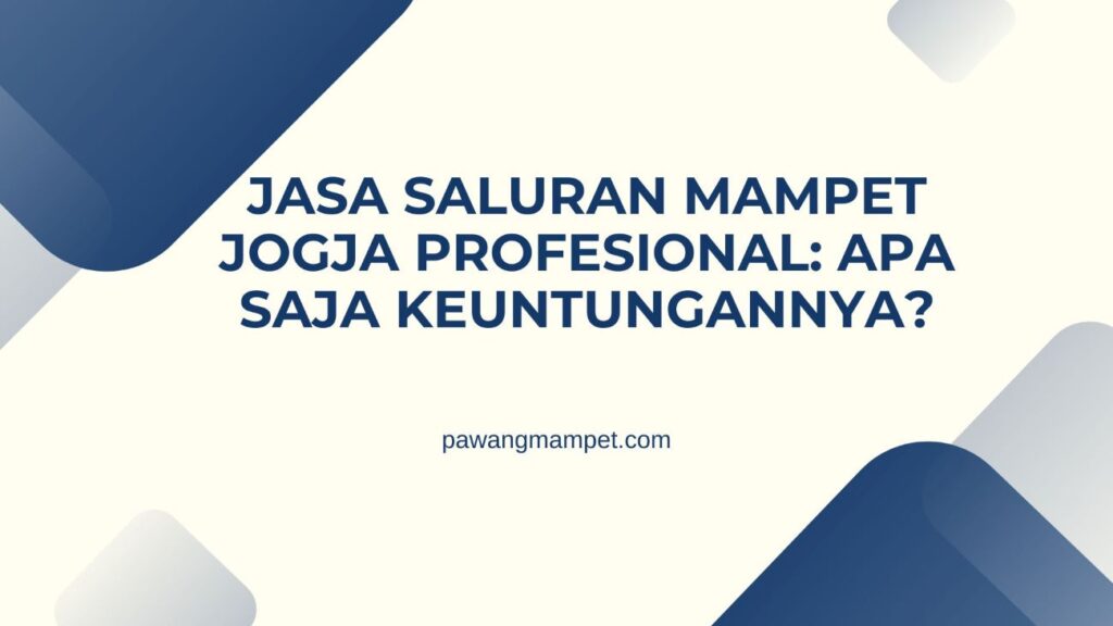 Jasa Saluran Mampet Jogja Profesional Apa Saja Keuntungannya