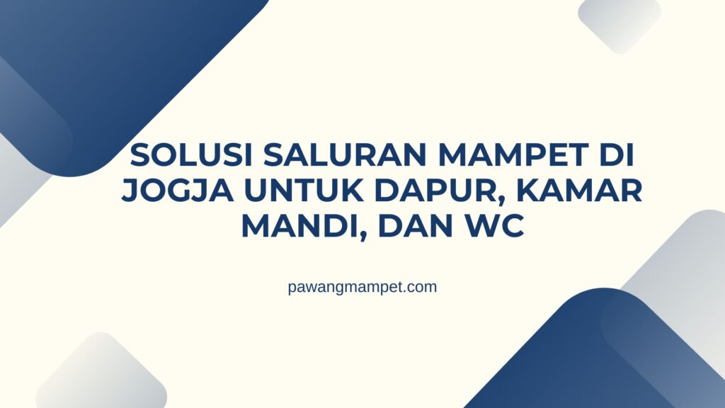 Solusi Saluran Mampet di Jogja untuk Dapur, Kamar Mandi, dan WC